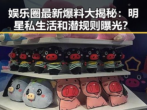 娱乐圈最新爆料大揭秘：明星私生活和潜规则曝光？