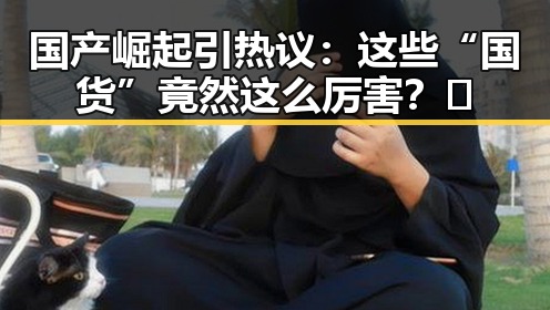 国产崛起引热议：这些“国货”竟然这么厉害？🔥